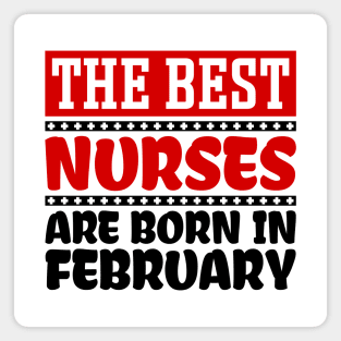 The Best Nurses are Born in February Magnet